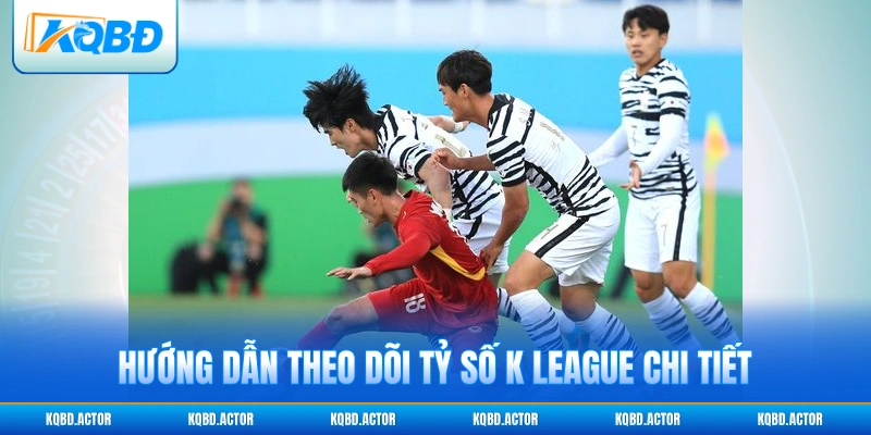 Hướng dẫn theo dõi tỷ số K League chi tiết