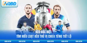 Kèo Đặc Biệt - Tìm Hiểu Loạt Kèo Thú Vị Chưa Từng Tiết Lộ