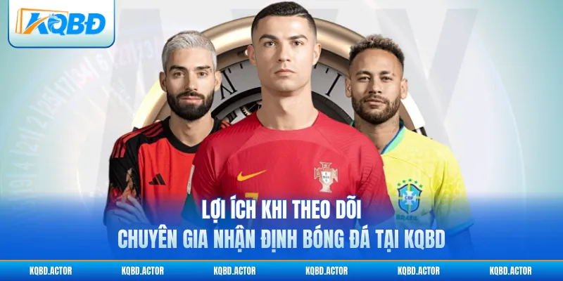 Lợi ích khi theo dõi chuyên gia nhận định bóng đá tại KQBD