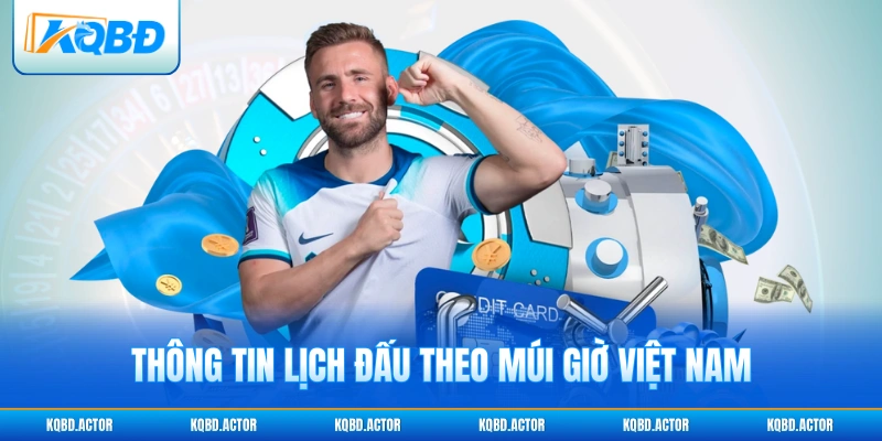 Thông tin lịch đấu theo múi giờ Việt Nam