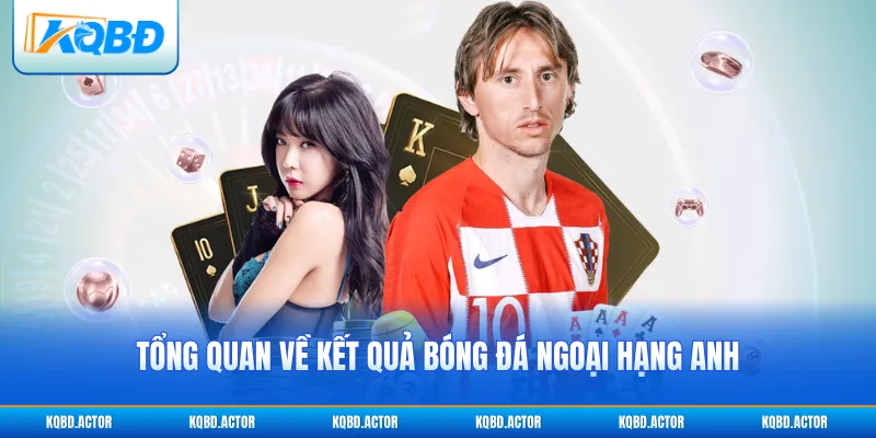 Tổng quan cần biết về kết quả bóng đá Ngoại hạng Anh