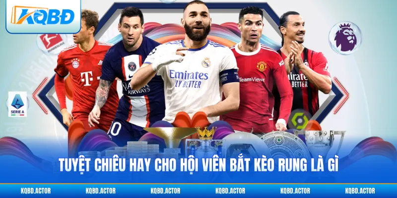 Tuyệt chiêu hay cho hội viên bắt kèo rung là gì