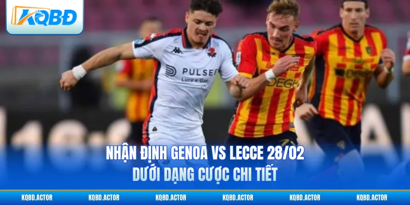 Nhận định Genoa vs Lecce 28/02 dưới dạng cược chi tiết