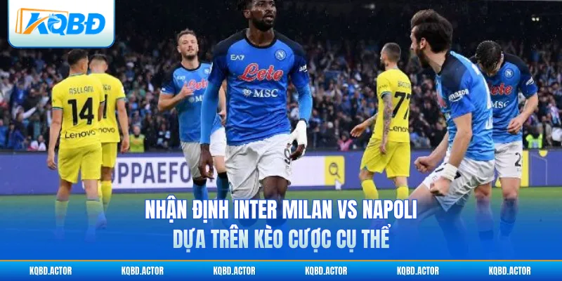 Nhận định Inter Milan vs Napoli dựa trên kèo cược cụ thể