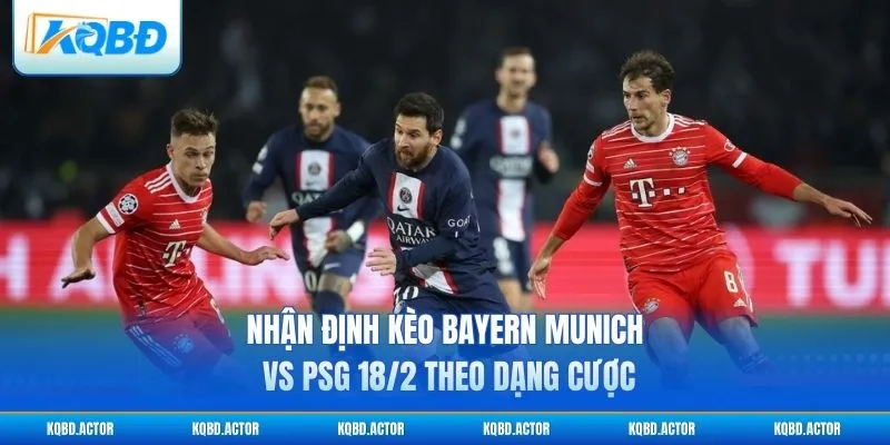 Nhận định kèo Bayern Munich vs PSG 18/2 theo dạng cược