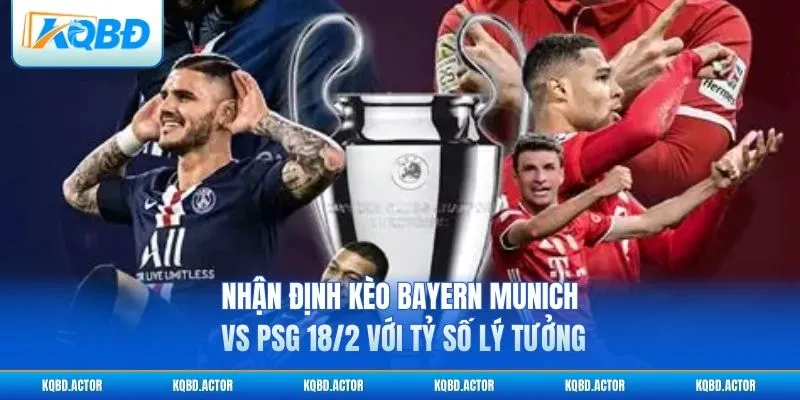 Nhận định kèo Bayern Munich vs PSG 18/2 với tỷ số lý tưởng