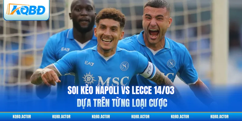 Soi kèo Napoli vs Lecce 14/03  dựa trên từng loại cược