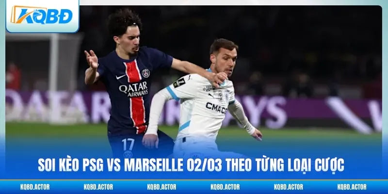 Soi kèo PSG vs Marseille 02/03 theo từng loại cược