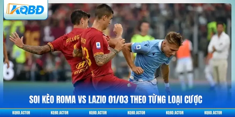 Soi kèo Roma vs Lazio 01/03 theo từng loại cược