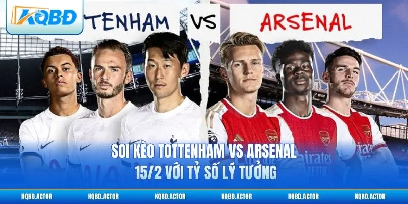 Soi kèo Tottenham vs Arsenal 15/2 với tỷ số lý tưởng