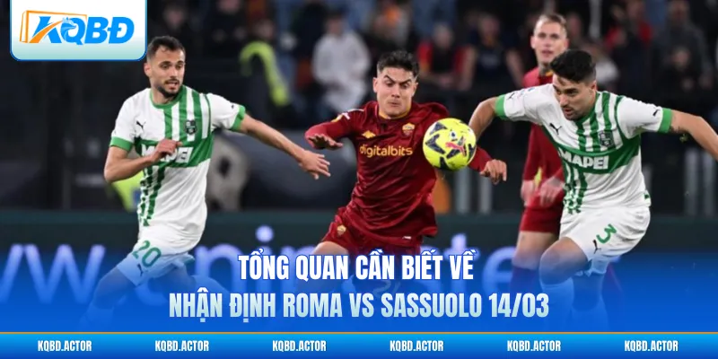 Tổng quan cần biết về nhận định Roma vs Sassuolo 14/03