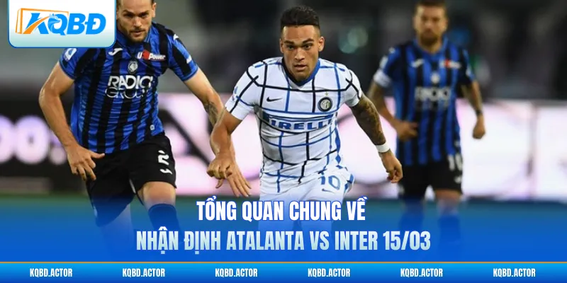 Tổng quan chung về nhận định Atalanta vs Inter 15/03
