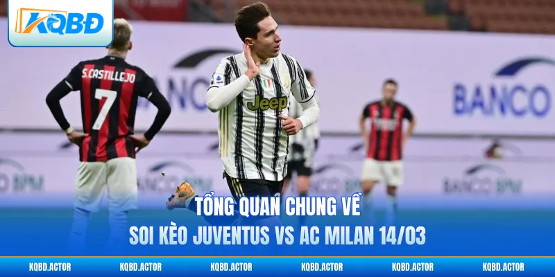 Tổng quan chung về soi kèo Juventus vs AC Milan 14/03