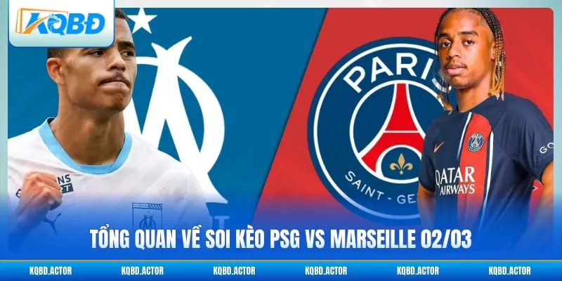 Tổng quan về soi kèo PSG vs Marseille 02/03