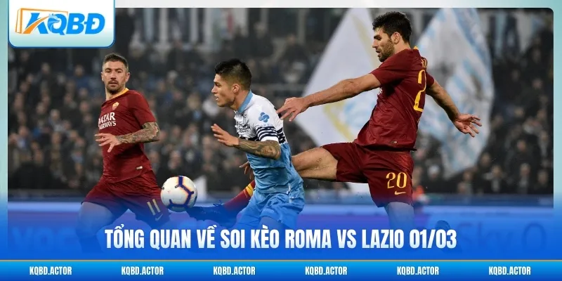 Tổng quan về soi kèo Roma vs Lazio 01/03