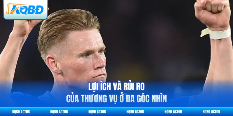 Lợi ích và rủi ro của thương vụ ở đa góc nhìn