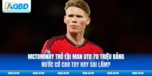 McTominay Trở Lại Man Utd 70 Triệu Bảng - Nước Cờ Cao Tay Hay Sai Lầm?