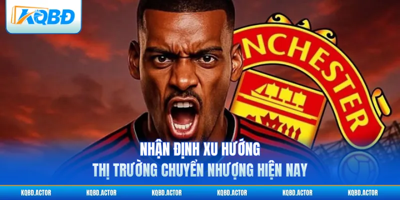 Nhận định xu hướng thị trường chuyển nhượng hiện nay