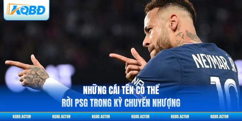 Những cái tên có thể rời PSG trong kỳ chuyển nhượng