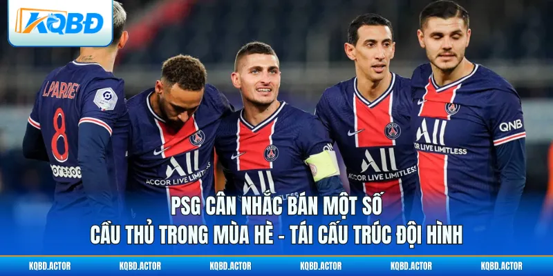 PSG Cân Nhắc Bán Một Số Cầu Thủ Trong Mùa Hè - Tái Cấu Trúc Đội Hình