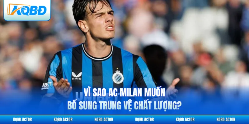 Vì sao AC Milan muốn bổ sung trung vệ chất lượng?